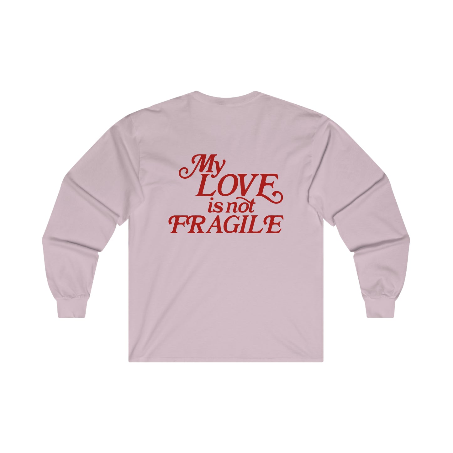 'MY LOVE IS NOT FRAGILE' - LONG SLEEVE TEE