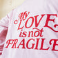 'MY LOVE IS NOT FRAGILE' - LONG SLEEVE TEE